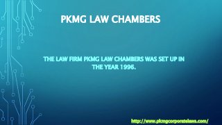 PKMG LAW CHAMBERS
THE LAW FIRM PKMG LAW CHAMBERS WAS SET UP IN
THE YEAR 1996.
http://www.pkmgcorporatelaws.com/
 