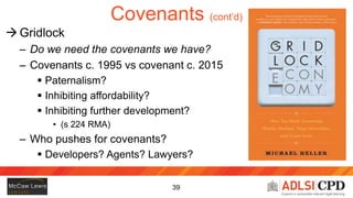 40
Covenants (cont’d)
 Interpretation and drafting
 When drafting – think ahead
– Better recitals
– Sunset provision
– E...