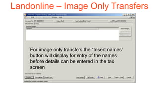80
Landonline – Image Only Transfers
Enter the names of each
transferor or transferee
For mortgagee sales, the
transfero...