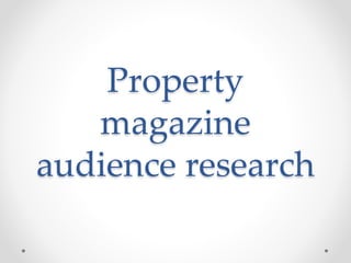 Property
magazine
audience research
 