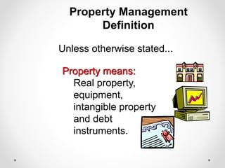 Unless otherwise stated...
Property means:
Real property,
equipment,
intangible property
and debt
instruments.
Property Management
Definition
 