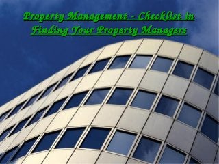 Property Management ­ Checklist in Property Management ­ Checklist in 
Finding Your Property ManagersFinding Your Property Managers
 