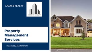 Property
Management
Services
Presented by ARAMISREALTY
ARAMIS REALTY
 