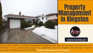 Property
Management
In Kingston
As the name implies, a property management company looks after your property and takes care of it.
Whether it is a commercial property or residential, the best Property Management Kingston
Company will help you with everything. Property Management In Kingston.
axonproperties.ca
 