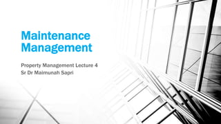 Maintenance
Management
Property Management Lecture 4
Sr Dr Maimunah Sapri
 