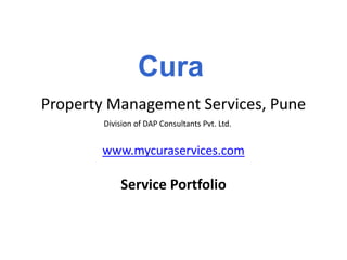 Property Management Services, Pune
Cura
Service Portfolio
www.mycuraservices.com
Division of DAP Consultants Pvt. Ltd.
 