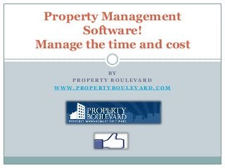 B Y
P R O P E R T Y B O U L E V A R D
W W W . P R O P E R T Y B O U L E V A R D . C O M
Property Management
Software!
Manage the time and cost
 