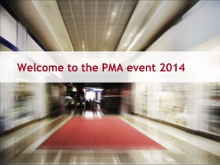 Welcome to the PMA event 2014 
 