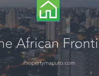 he African Frontie
Propertymaputo.com
 