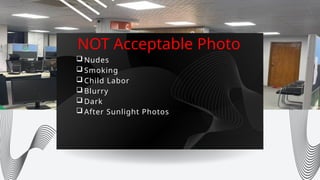 NOT Acceptable Photo
 Nudes
 Smoking
 Child Labor
 Blurry
 Dark
 After Sunlight Photos
 