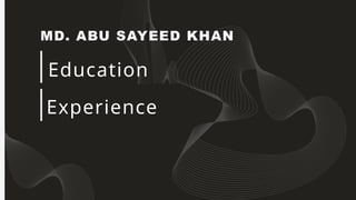 MD. ABU SAYEED KHAN
Education
Experience
 