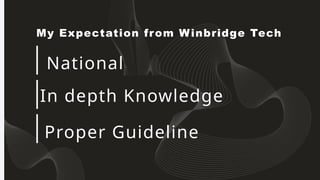 My Expectation from Winbridge Tech
National
In depth Knowledge
Proper Guideline
 
