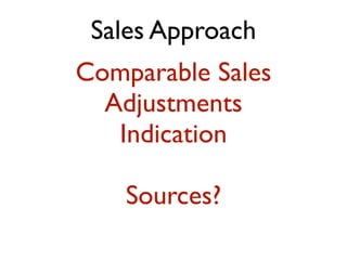 Sales Approach
Comparable Sales
Adjustments
Indication
Sources?
 