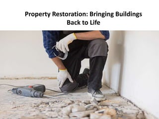 Property Restoration: Bringing Buildings
Back to Life
 