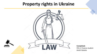 Property rights in Ukraine
Completed:
FES-2, Finance student
Andrii Datskiv
 