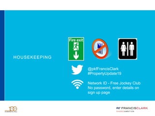 HOUSEKEEPING
@pkfFrancisClark
#PropertyUpdate19
Network ID - Free Jockey Club
No password, enter details on
sign up page
 