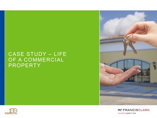 CASE STUDY – LIFE
OF A COMMERCIAL
PROPERTY
 