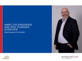 HMRC CIS ENQUIRIES
AND IR35 CHANGES
OVERVIEW
Steve Ashworth, Tax Director
 