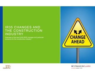 IR35 CHANGES AND
THE CONSTRUCTION
INDUSTRY
Overview of the April 2020 IR35 changes and particular
concerns for the construction industry
 