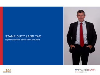STAMP DUTY LAND TAX
Nigel Popplewell, Senior Tax Consultant
 