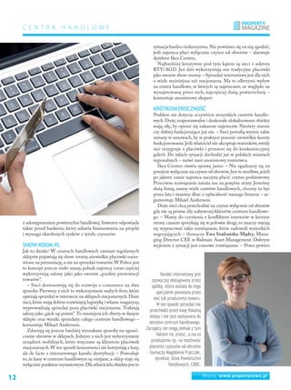 Więcej: www.propertynews.pl
C e n t r a h a n d l o w e
z udostępnieniem powierzchni handlowej.Inwestor odpowiada
także przed bankiem, który udziela finansowania na projekt
i wymaga określonych zysków z tytułu czynszów.
Show-room.PL
Jak to działa? W centrach handlowych zamiast regularnych
sklepów pojawiają się show-roomy,niewielkie placówki nasta-
wione na prezentację,a nie na sprzedaż towarów.W Polsce jest
to koncept jeszcze mało znany, jednak najemcy coraz częściej
wykorzystują salony jako jako swoiste „punkty prezentacji
towarów”.
– Sieci dostosowują się do rozwoju e-commerce na dwa
sposoby. Pierwszy z nich to wykorzystanie małych firm, które
opierają sprzedaż w internecie na sklepach stacjonarnych.Duże
sieci,które mają dobrze rozwiniętą logistykę i własne magazyny,
wyprowadzają sprzedaż poza placówki stacjonarne. Traktują
salony jako „pick-up points”.To zmniejsza ich obroty w danym
sklepie oraz wyniki sprzedaży całego centrum handlowego –
komentuje Mikael Andersson.
Zdarzają się jeszcze bardziej wyszukane sposoby na ograni-
czanie obrotów w sklepach. Jednym z nich jest wykorzystanie
urządzeń mobilnych, które wręczane są klientom placówek
stacjonarnych.W ten sposób konsumenci nie korzystają z kasy,
ale de facto z internetowego kanału dystrybucji. – Powoduje
to, że kasy w centrum handlowym są omijane, a sklep staje się
wyłącznie punktem wystawowym.Dla właściciela obiektu jest to
sytuacja bardzo niekorzystna.Nie powinien się na nią zgodzić,
jeśli najemca płaci wyłącznie czynsz od obrotów – alarmuje
dyrektor Ikea Centres.
Najbardziej kreatywne pod tym kątem są sieci z sektora
RTV/AGD. Już dziś wykorzystują one tradycyjne placówki
jako swoiste show-roomy.– Sprzedaż internetowa jest dla nich
o wiele ważniejsza niż stacjonarna. Ma to olbrzymi wpływ
na centra handlowe, w których są najemcami, ze względu na
wynajmowaną przez nich, najczęściej dużą, powierzchnię –
komentuje anonimowy ekspert.
Krótkowzroczność
Problem nie dotyczy oczywiście wszystkich centrów handlo-
wych.Duże,rozpoznawalne i doskonale zlokalizowane obiekty
mają siłę, by oprzeć się zakusom najemców. Niestety starsze
czy słabiej funkcjonujące już nie. – Sieci potrafią wymóc takie
zmiany w umowach, by w praktyce ponosić niewielkie koszty
funkcjonowania.Jeśli właściciel nie akceptuje warunków,wtedy
sieć rezygnuje z placówki i przenosi się do konkurencyjnej
galerii. Do takich sytuacji dochodzi już w polskich miastach
regionalnych – mówi nasz anonimowy rozmówca.
Ikea Centers stawia sprawę jasno: – Nie zgadzamy się na
przejście wyłącznie na czynsz od obrotów.Jest to możliwe,jeżeli
po jakimś czasie najemca zaczyna płacić czynsz podstawowy.
Przeciwne rozwiązanie naraża nas na potężne straty. Jesteśmy
dużą firmą, mamy wiele centrów handlowych, chcemy tu być
przez lata i musimy dbać o opłacalność naszego biznesu – ar-
gumentuje Mikael Andersson.
Duże sieci chcą przechodzić na czynsz wyłącznie od obrotów
gdy nie są pewne siły nabywczej klientów centrum handlowe-
go. – Mamy do czynienia z konfliktem interesów w którym
strony czasem spotykają się w połowie drogi, to znaczy starają
się wypracować takie rozwiązanie, które zadowoli wszystkich
negocjujących – tłumaczy Ewa Szafrańska-Mądry, Mana-
ging Director CEE w Balmain Asset Management. Dobrym
wyjściem z sytuacji jest czasowe rozwiązanie. – Przez pewien
C
M
Y
CM
MY
CY
CMY
K
Handel internetowy jest
zazwyczaj obsługiwany przez
spółkę, która została do tego
specjalnie powołana przez
sieć lub producenta towaru.
W ten sposób sprzedaż nie
przechodzi przez kasę fiskalną
sklepu i nie jest wpisywana do
obrotów centrum handlowego.
Zarządcy nie mogą jednak z tym
faktem nic zrobić, a ma to
przełożenie np. na możliwość
płacenia czynszów od obrotów
– tłumaczy Magdalena Frątczak,
dyrektor, Dział Powierzchni
Handlowych, CBRE.
12
 