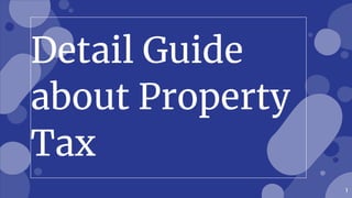 Detail Guide
about Property
Tax
1
 