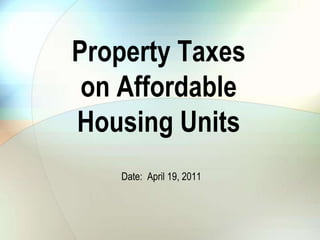Property Taxes on Affordable Housing Units Date:  April 19, 2011 