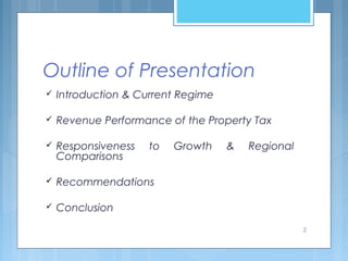 2
Outline of Presentation
 Introduction & Current Regime
 Revenue Performance of the Property Tax
 Responsiveness to Growth & Regional
Comparisons
 Recommendations
 Conclusion
 