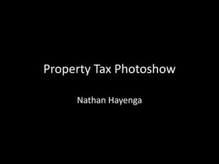 Property Tax Photoshow

     Nathan Hayenga
 