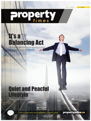 Check out latest realty news & regulations + Property Listings
///// Issue 14 - January 2013 propertyonline.ae
It’s a
Balancing Act
32pg
New regulations give equal power
to tenants and landlords
36pg
Green Community, Dubai
Quiet and Peacful
Lifestyle
 