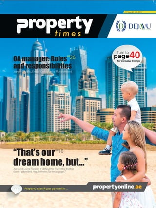 Property search just got better ...
///// Issue 20 - July 2014
for exclusive listings
page
Turn to
40
REAL ESTATE
Are end-users finding it diffcult to meet the higher
down payment requirement for motgages?
“That’s our
dream home, but...”
18pg
Jeevan DMello, Emaar Community Management
OA manager: Roles
and responsibilities
26pg
 