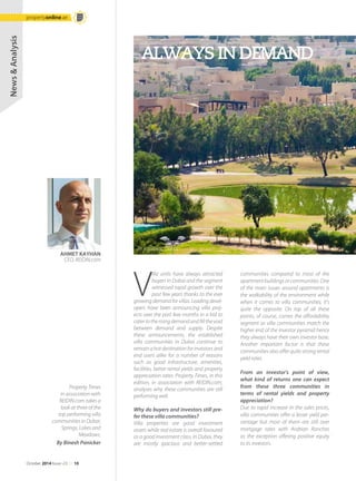 AHMET KAYHAN
CEO, REIDIN.com
News&Analysis
V
illa units have always attracted
buyers in Dubai and the segment
witnessed rapid growth over the
past few years thanks to the ever
growing demand for villas. Leading devel-
opers have been announcing villa proj-
ects over the past few months in a bid to
cater to the rising demand and fill the void
between demand and supply. Despite
these announcements, the established
villa communities in Dubai continue to
remain a hot destination for investors and
end users alike for a number of reasons
such as good infrastructure, amenities,
facilities, better rental yields and property
appreciation rates. Property Times, in this
edition, in association with REIDIN.com,
analyses why these communities are still
performing well.
Why do buyers and investors still pre-
fer these villa communities?
Villa properties are good investment
assets while real estate is overall favoured
as a good investment class. In Dubai, they
are mostly spacious and better-settled
communities compared to most of the
apartmentbuildingsorcommunities.One
of the main issues around apartments is
the walkability of the environment while
when it comes to villa communities; it’s
quite the opposite. On top of all these
points, of course, comes the affordability
segment as villa communities match the
higher end of the investor pyramid hence
they always have their own investor base.
Another important factor is that these
communities also offer quite strong rental
yield rates.
From an investor's point of view,
what kind of returns one can expect
from these three communities in
terms of rental yields and property
appreciation?
Due to rapid increase in the sales prices,
villa communities offer a lesser yield per-
centage but most of them are still over
mortgage rates with Arabian Ranches
as the exception offering positive equity
to its investors.
ALWAYSINDEMAND
Property Times
in association with
REIDIN.com takes a
look at three of the
top performing villa
communities in Dubai;
Springs, Lakes and
Meadows.
By Binesh Panicker
Th e Springs, Dubai
October 2014 Issue -23 /// 10
propertyonline.ae
 