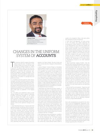 Column
Jitheesh Thilak
BA, LLB (Hons). LLM (Int. Economic Law)
Solicitor (England & Wales),
Advocate (Supreme Court of India)
e: jthilak@gmail.com
T
he American Hotel & Lodging Association
(AHLA) issued the new 11th edition of the
Uniform System of Accounts for the Lodg-
ing Industry (“Uniform System” or “USALI”)
in July 2014. The edition reflects the first time that
ownership interests were included in the Financial
Management Committee that previously com-
prised only operators, industry consultants, CPAs
and educators. This article addresses what owners
and operators need to evaluate to understand the
impact of the 11th edition on manager fees and
performance tests.
It is considered to be the guide for hotel owners,
managers and other interested parties for report-
ing and presenting their property’s financial state-
ments. The standardization established by this sys-
tem permits internal and external users of financial
statements to compare the financial position and
operational performance of a particular property
with similar types of properties in the lodging
industry.
The 11th Edition was published to keep up with
changes brought by recent updates to generally
accepted accounting principles in the United
States of America (US GAAP), and to Interna-
tional Financial Reporting Standards (IFRS). It
also addresses new technology-related items and
developments and new terminologies used in the
industry. Some of the significant changes are as
follows:
1. Hotel Operating Revenues- It requires that hotel
operating revenues should only consist of revenues
that are controlled or directed by hotel operations.
In the past, revenues earned from commercial
leases, even if not directly associated with the
operation of the hotel and not managed or main-
tained by hotel operator, were reported as part
of rentals and other income. It requires that such
items, which include among others, billboards
or cell towers, be recorded as part of Non-Oper-
ating Income and Expenses, a line item below
Gross Operating Profit, and which was previously
CHANGES IN THE UNIFORM
SYSTEM OF ACCOUNTS
referred to as Fixed Charges. The term rentals and
other income were also changed to Miscellaneous
Income.
2. Service Charges- A service charge is a mandatory
amount billed to a guest’s or customer’s account for
which the guest or the customer has no discretion
as to payment, the amount of the charge, or its
distribution to employees. Service charges must be
accounted for as revenue and any corresponding
payment of service charge to employees is treated
as a wage expense. Although the previous edition
of the Uniform System addressed the accounting
for service charges in the Food & Beverage depart-
ment, it did not address similar or sometimes related
charges in other operated departments. The 11th
Edition has addressed service charges on each oper-
ated department and has included this on all oper-
ated departments for consistency.
3. Information and Telecommunication Systems- A
new line item referred to as Information and Tele-
communication Systems was added, which should
include administrative and complimentary phone
and internet connectivity costs, and other telecom-
munications-related expenses. System costs which
were previously reported on specific departments
should now be reported as part of Information and
Telecommunication Systems. Among other various
costs, system costs include the cost for point-of-sale
reservation systems, accounting and property man-
agement system licenses and maintenance, and
related fees. The changes related to the creation of
the Information and Telecommunication Systems
line item has the most impact. Careful evaluation
and analysis should be made for Information and
Telecommunication Systems related costs to ensure
compliance with the 11th Edition.
4. Non-Operating Income and Expenses- In addition
to moving revenues from billboards, cell towers,
etc. into this subsection, the 11th Edition requires
owner-directed expenses that are not associated
with hotel operations (e.g., asset management
fees, receiver fees, owner directed market studies or
audits) to be charged to Other, a line item within
Non-Operating Income and Expenses.
5. Gross Versus Net Reporting- An entire section
in the 11th Edition was added addressing the
accounting for certain revenues as either gross or
as net. Management must determine whether the
hotel is acting as an agent or as a principal and to
review various indicators. Some of the indicators
which dictate reporting revenues either at gross or
at net include agreements between the hotel and
the supplier in addition to the standards of service
and prices charged to the guest, as well as who
assumes the risk of collection. The determination
to report revenue on a net or gross basis further
influences the classification of a revenue source
as Miscellaneous Income or an Other Operated
Department.
6. Mixed-Ownership Lodging Facilities- Over the
past few years, existing hotel properties were built or
converted into residential units, in essence, created
mixed-ownership entities like time shares, rental
pool arrangements etc. The operation of the mixed
use projects does not in and of itself qualify the reve-
nuestreamtoberecordedintheroomsdepartment.
The Management should first consider whether the
arrangement should be reported as gross or net,
once the revenue treatment is determined, the
party who bears the predominant economic risks,
whether short term or long term risk has to be con-
sidered as well. The consideration of such dictates
the accounting for the various expenses incurred
by the property to rent and service the units, such
as labour cost and related expenses and operating
expenses.
7. Rent for Staff Accommodation - Payroll cost will
no longer have the cost of accommodation. How-
ever the amount paid as allowance would still be
shown as accommodation allowance in the Salary
and wages section. Added clarification that rent
of buildings used for employee housing should be
included herein. However, rent reimbursement to
employees and the cost of operating employee
housing is a Payroll Related Benefit.
Due to the standardization provided by the USALI,
most, if not all, mortgage/loan agreements, fran-
chiseagreementsandhotelmanagementcontracts
contain specific provisions that require hotel owners
and operators to prepare their financial statements
in conformity with the Uniform System. Changes
required by the Uniform System may also affect
the basis for management incentive compensation
amounts which are based on departmental results.
Therefore, it is important that the hotel owners
become knowledgeable of the changes as soon as
possible. Although the 11th Edition is not effective
until January 1, 2015, hotel owners and operators
should start evaluating the potential impact of the
changes required by the 11th Edition.
Hospitality
October 2014 Issue -23 /// 45
propertyonline.ae
 