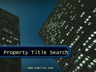 Property Title Search
www.atprinc.com
 