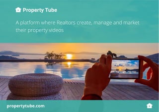 propertytube.com
A platform where Realtors create, manage and market
their property videos
 