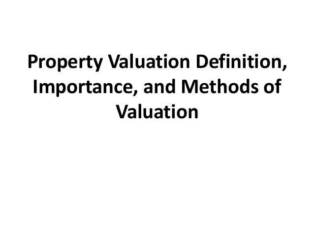 Property Valuation Definition,
Importance, and Methods of
Valuation
 
