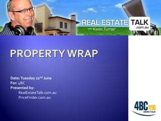 Date: Tuesday 22nd June
For: 4BC
Presented by:
     RealEstateTalk.com.au
     PriceFinder.com.au
 