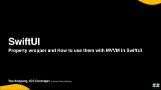 Ton Attapong, iOS Developer at Seven Peaks Software
SwiftUI
Property wrapper and How to use them with MVVM in SwiftUI
 