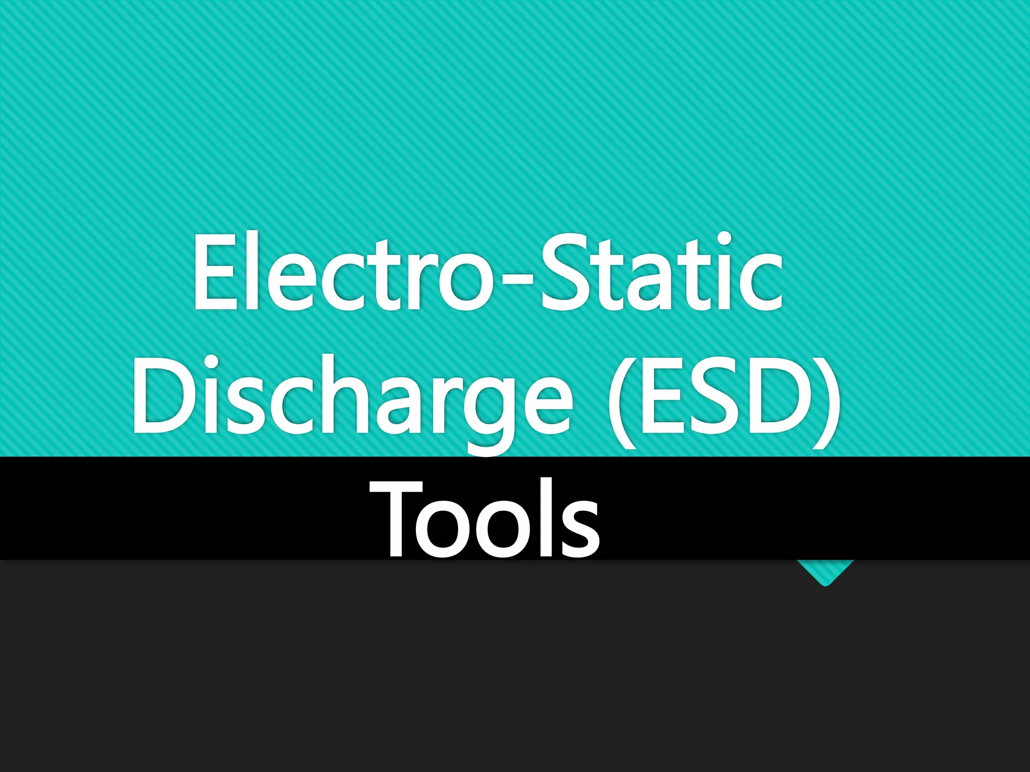 Electro-Static
Discharge (ESD)
Tools
 