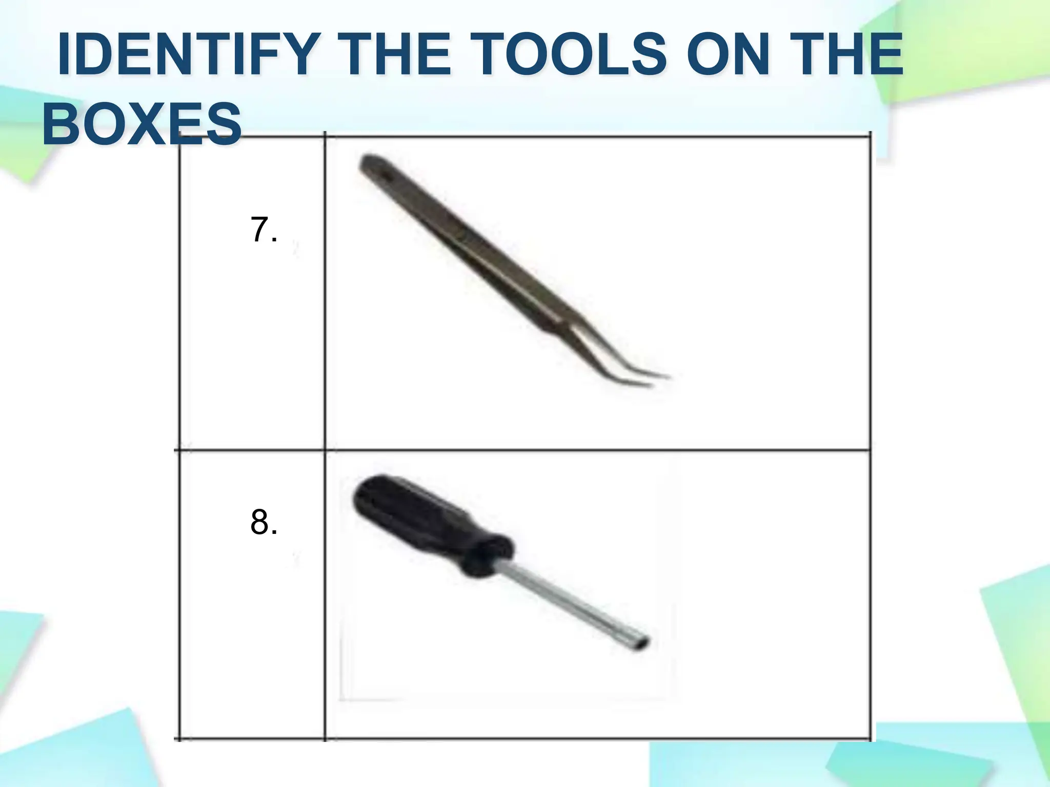 IDENTIFY THE TOOLS ON THE
BOXES
8.
7.
 