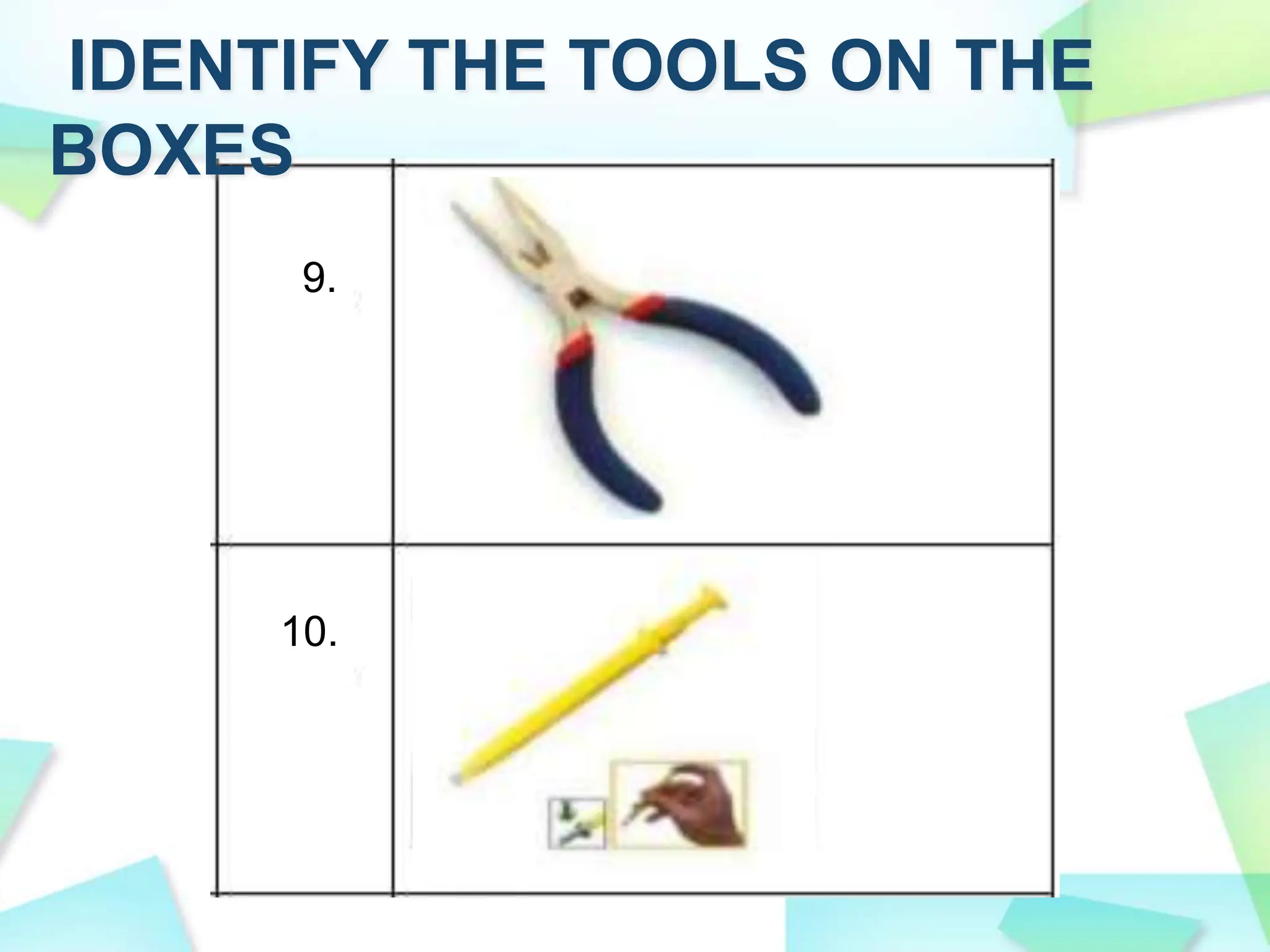 IDENTIFY THE TOOLS ON THE
BOXES
10.
9.
 