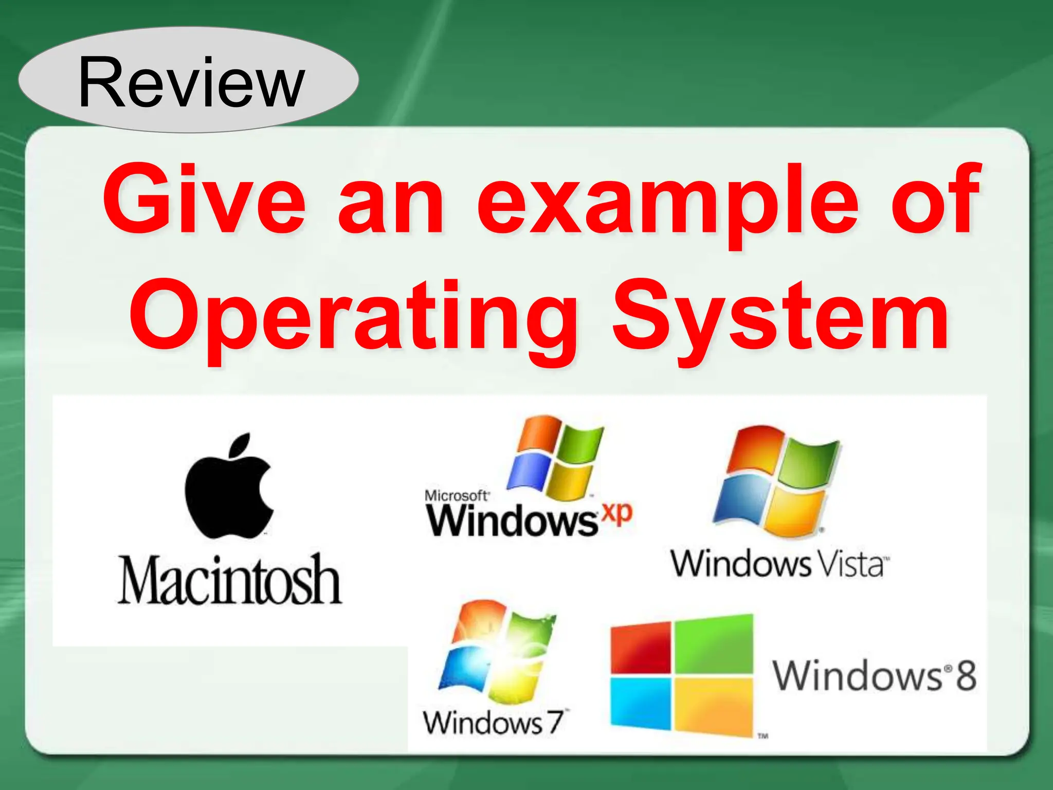 Review
Give an example of
Operating System
 