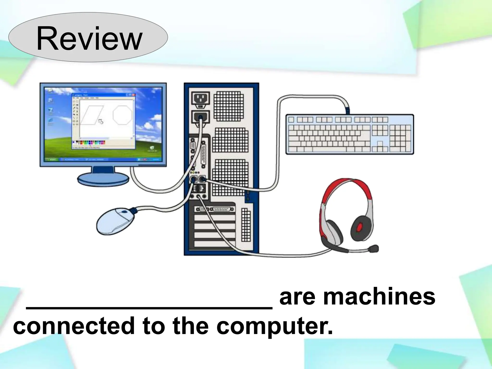 Review
__________________ are machines
connected to the computer.
 
