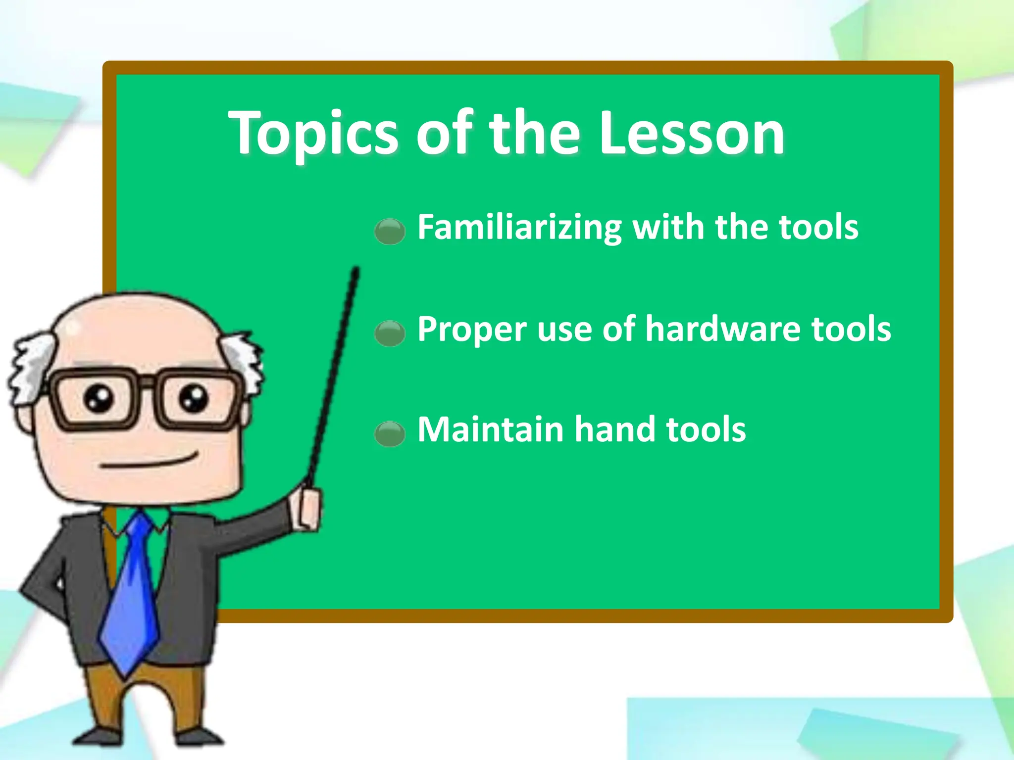Topics of the Lesson
Proper use of hardware tools
Maintain hand tools
Familiarizing with the tools
 