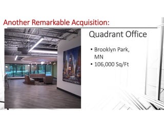 Quadrant Office
• Brooklyn Park, 
MN
• 106,000 Sq/Ft
Another Remarkable Acquisition: 
 