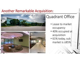 Quadrant Office
• Lease to market 
occupancy
• 40% occupied at 
acquisition
• 61% today, sub 
market is ±85%
Another Remarkable Acquisition: 
 