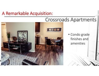 A Remarkable Acquisition: 
Crossroads Apartments
• Condo grade 
finishes and 
amenities
 
