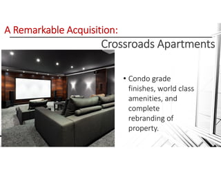 A Remarkable Acquisition: 
Crossroads Apartments
• Condo grade 
finishes, world class 
amenities, and 
complete 
rebranding of 
property.
 
