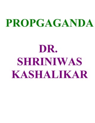 PROPGAGANDA

    DR.
 SHRINIWAS
KASHALIKAR
 
