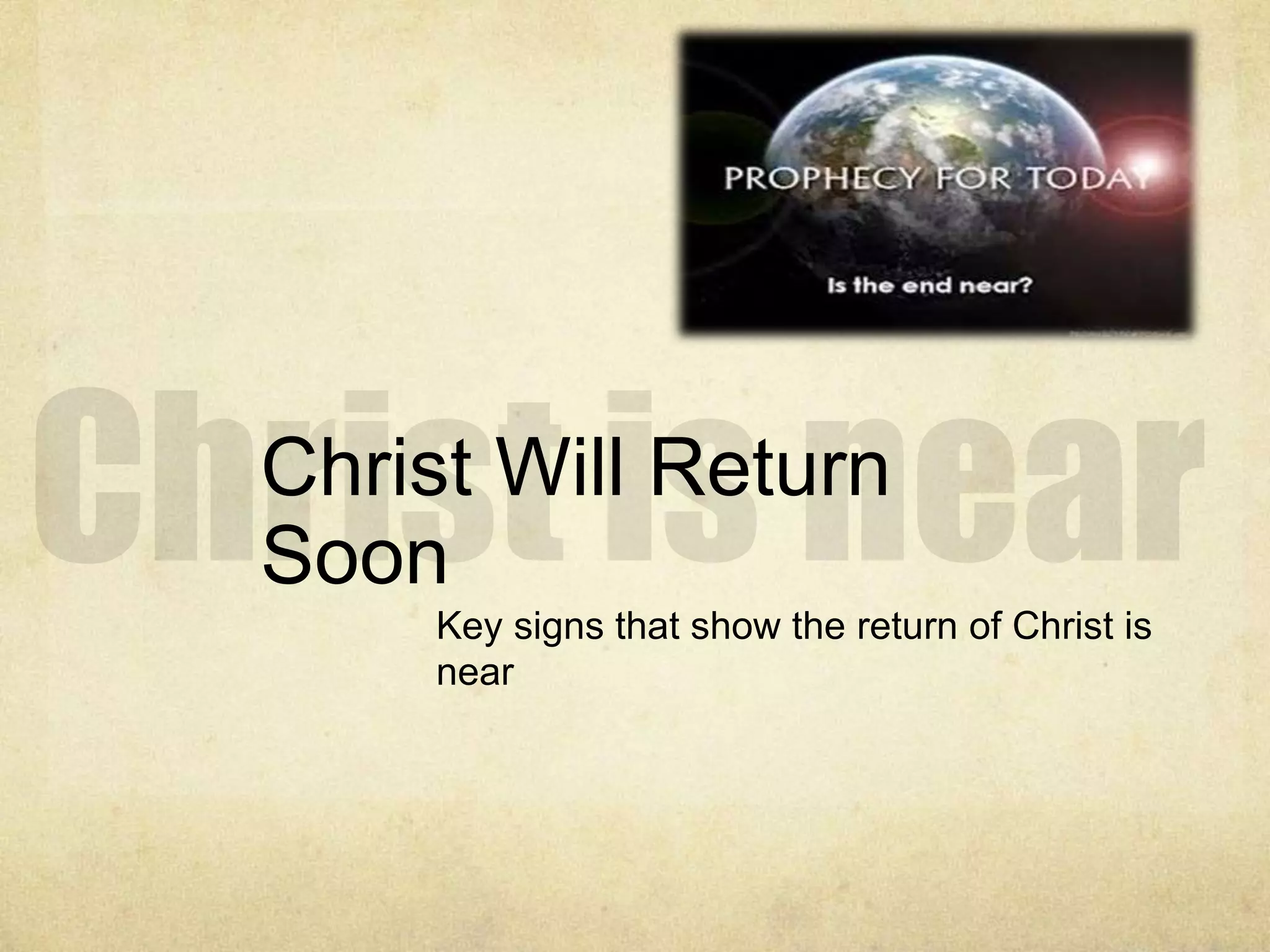 Christ Will Return
Soon
Key signs that show the return of Christ is
near
 